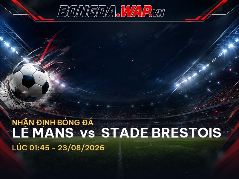 Nhận định bóng đá trước trận Le Mans vs Stade Brestois Nhận định bóng đá trước trận Le Mans vs Stade Brestois