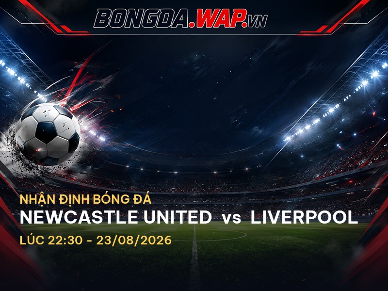 Nhận định trận đấu Newcastle United vs Liverpool: Ngoại Hạng Anh 2026 Nhận định trận đấu Newcastle United vs Liverpool: Ngoại Hạng Anh 2026