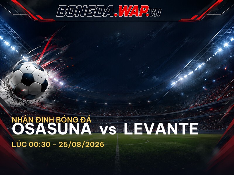 Nhận định trận đấu Osasuna vs Levante: Cuộc chiến điểm số tại La Liga Nhận định trận đấu Osasuna vs Levante: Cuộc chiến điểm số tại La Liga