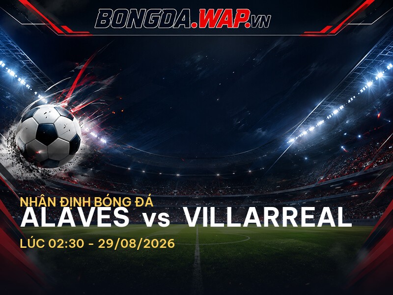 Bongdawap nhận định trận Alaves vs Villarreal Bongdawap nhận định trận Alaves vs Villarreal