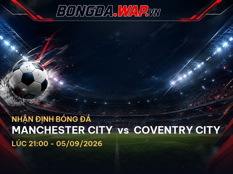 Nhận định trận đấu: Manchester City vs Coventry City Nhận định trận đấu: Manchester City vs Coventry City